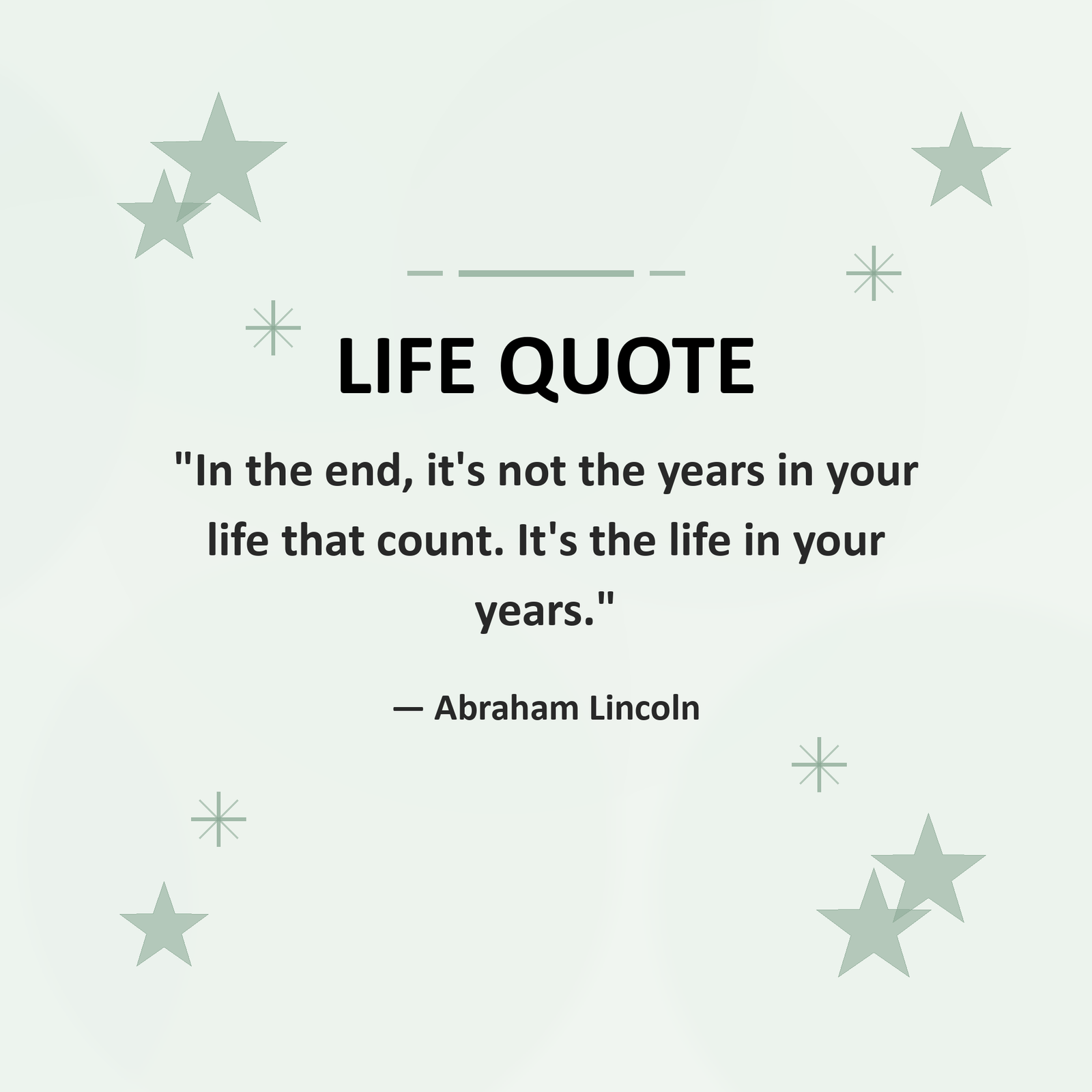 In the end, it’s not the years in your life that count. It’s the life in your years.